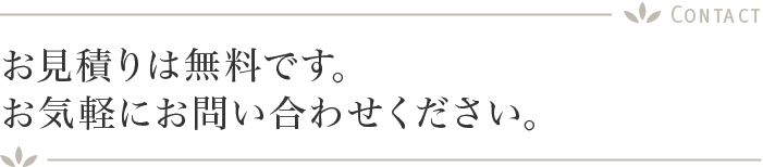 お見積もりは無料です。お気軽にお問い合わせください。